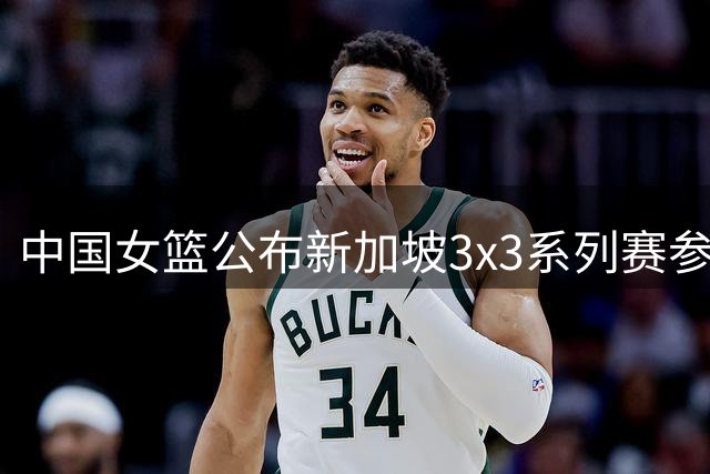 中国女篮公布新加坡3x3系列赛参赛阵容 四将出征