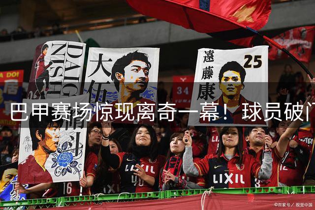 巴甲赛场惊现离奇一幕！球员破门后意外坠入通道进球被判无效